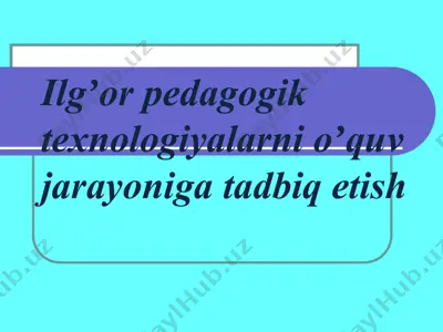 ilgʼor pedagogik texnologiyalarni oʼquv jarayoniga tadbiq etish — PPTX