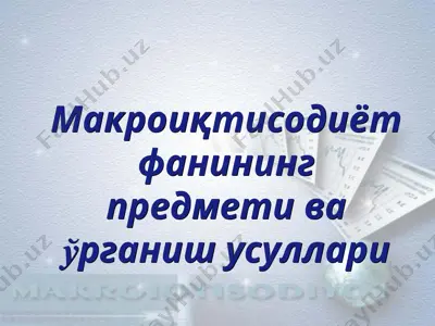 макроиқтисодиёт фанининг предмети ва ўрганиш усуллари — PPT