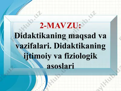 didaktikaning maqsad va vazifalari. didaktikaning ijtimoiy va fiziologik asoslari — PPT