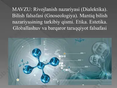 rivojlanish nazariyasi (dialektika). bilish falsafasi (gnoseologiya). mantiq bilish nazariyasining tarkibiy qismi. etika. estetika. globallashuv va barqaror taraqqiyot falsafasi — PPTX