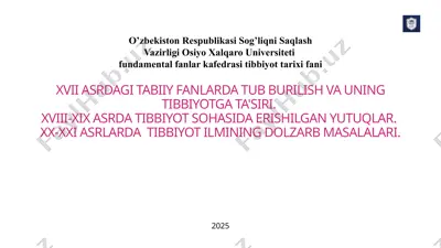 xvii asrdagi tabiiy fanlarda tub burilish va uning tibbiyotga ta’siri; xviii-xix asrda tibbiyot sohasida erishilgan yutuqlar; xx-xxi asrlarda tibbiyot ilmining dolzarb masalalari — PPTX