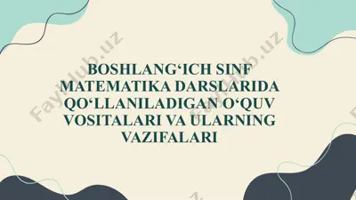 boshlang‘ich sinf matematika darslarida qo‘llaniladigan o‘quv vositalari va ularning vazifalari — PPTX