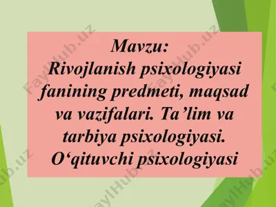 rivojlanish psixologiyasi fanining predmeti, maqsad va vazifalari. ta’lim va tarbiya psixologiyasi. o‘qituvchi psixologiyasi — PPT