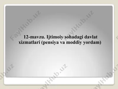 12-mavzu. ijtimoiy sohadagi davlat xizmatlari (pensiya va moddiy yordam) — PPTX