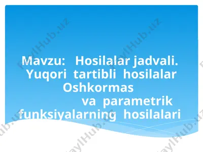 hosilalar jadvali. yuqori tartibli, oshkormas va parametrik funksiyalarning hosilalari — PPTX