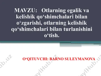 otlarning egalik va kelishik qo‘shimchalari bilan o‘zgarishi, otlarning kelishik qo‘shimchalari bilan turlanishini o‘tish — PPTX