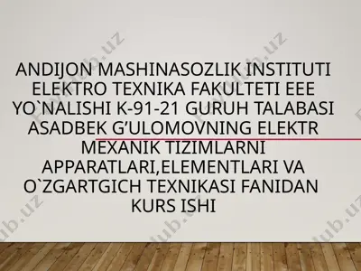elektr mexanik tizimlarni apparatlari, elementlari va o‘zgartgich texnikasi fanidan kurs ishi — PPTX