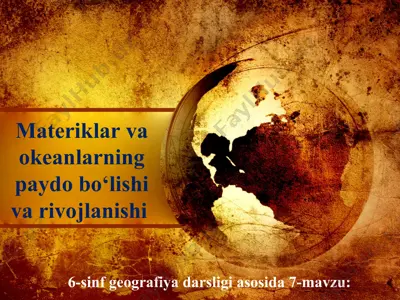 materiklar va okeanlarning paydo bo‘lishi va rivojlanishi  6-sinf — PPT
