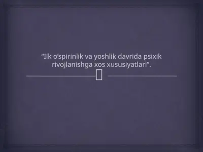 ilk o’spirinlik va yoshlik davrida psixik rivojlanishga xos xususiyatlari — PPTX