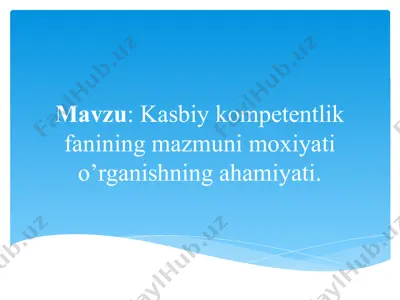 kasbiy kompetentlik fanining mazmuni moxiyati o’rganishning ahamiyati — PPTX