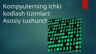 kompyuterning ichki kodlash tizimlari: asosiy tushunchalar — PPTX