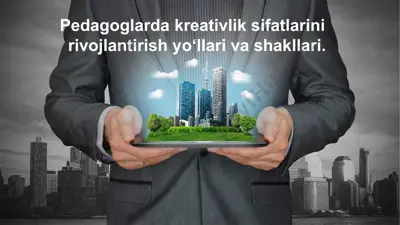 pedagoglarda kreativlik sifatlarini rivojlantirish yo‘llari va shakllari — PPTX