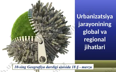 urbanizatsiya jarayonining global va regional jihatlari. 10 - sinf — PPTX