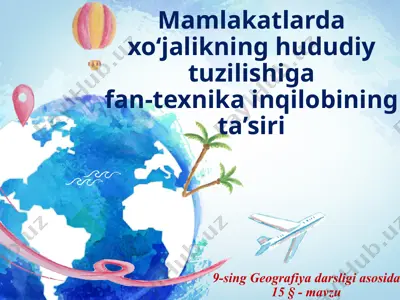 mamlakatlarda xo‘jalikning hududiy tuzilishiga fan-texnika inqilobining ta’siri . 9 - sinf — PPTX