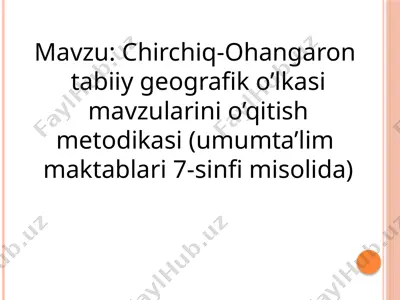 chirchiq-ohangaron tabiiy geografik o’lkasi mavzularini o’qitish metodikasi — PPTX