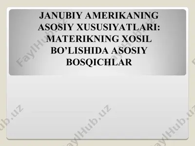 janubiy amerikaning asosiy xususiyatlari - materikning xosil bo’lishida asosiy bosqichlar — PPT