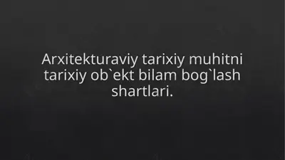 arxitekturaviy tarixiy muhitni tarixiy ob`ekt bilam bog`lash shartlari. — PPTX