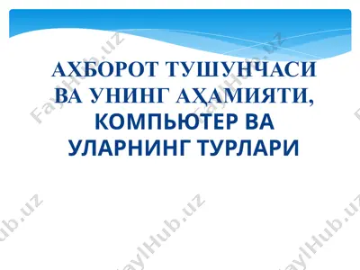 ахборот тушунчаси ва унинг аҳамияти, компьютер ва уларнинг турлари — PPT