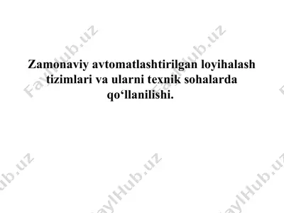 zamonaviy avtomatlashtirilgan loyihalash tizimlari va ularni texnik sohalarda qo‘llanilishi — PPT