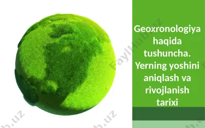geoxronologiya haqida tushuncha. yerning yoshini aniqlash va rivojlanish tarixi — PPTX