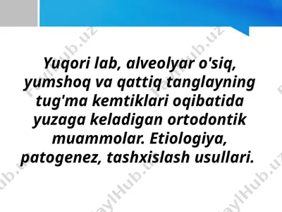ortodontik muammolar. yuqori lab, alveolyar o'siq, yumshoq va qattiq tanglayning tug'ma kemtiklari oqibatida yuzaga keladigan ortodontik muammolar. etiologiya, patogenez, tashxislash usullari. — PPTX
