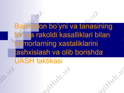bachadon bo‘yni va tanasi fon va rak oldi kasalliklari bilan bemorlarning xastaliklariini tashxislash va davolashda uash taktikasi — PPTX