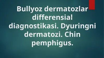bullyoz dermatozlar differensial diagnostikasi.dyuringni dermatozi. pemfigus. — PPTX