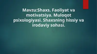 shaxs.faoliyat va motivatsiya. muloqot psixologiyasi.shaxsning hissiy va irodaviy sohasi. — PPTX