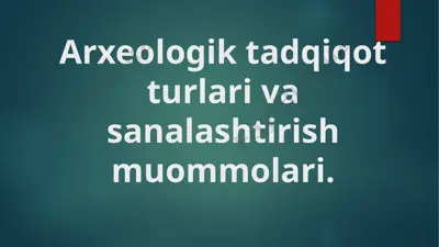 arxeologik tadqiqot turlari va sanalashtirish muommolari — PPTX