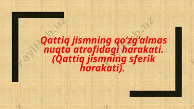 qattiq jismning qo’zg’almas nuqta atrofidagi harakati — PPTX