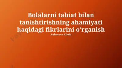 bolalarni tabiat bilan tanishtirishning ahamiyati haqidagi fikrlarini o'rganish — PPTX