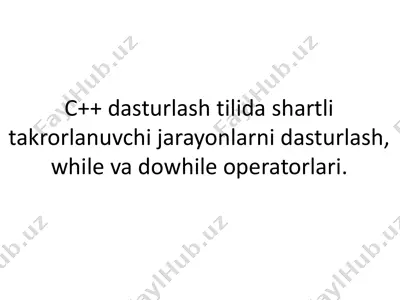 c++ dasturlash tilida shartli takrorlanuvchi jarayonlarni dasturlash, while va dowhile operatorlari. — PDF