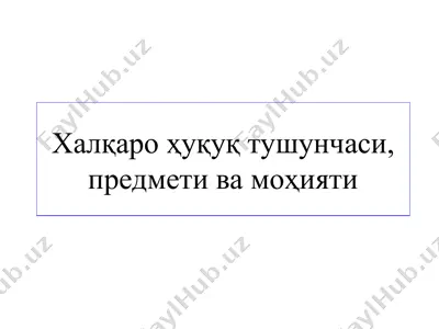 халқаро ҳуқуқ тушунчаси, предмети ва моҳияти — PPT