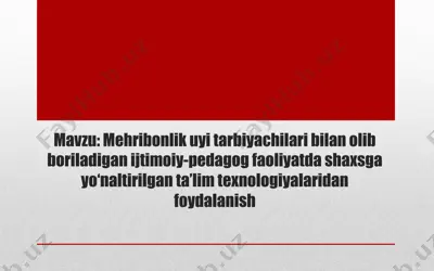 mehribonlik uyi tarbiyachilari bilan olib boriladigan ijtimoiy-pedagog faoliyatda shaxsga yo‘naltirilgan ta’lim texnologiyalaridan foydalanish — PPTX
