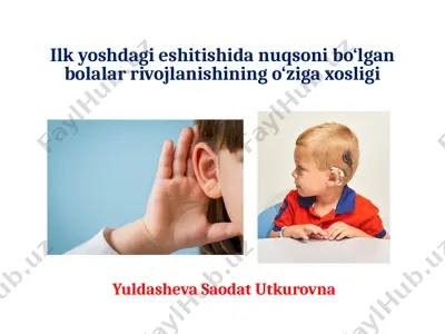 ilk yoshdagi eshitishida nuqsoni bo‘lgan bolalar rivojlanishining o‘ziga xosligi — PPTX