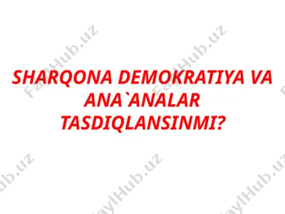 sharqona demokratiya va ana'analar tasdiqlansinmi — PPTX