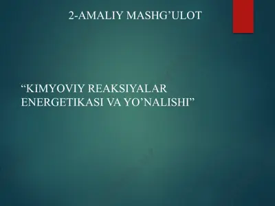 kimyoviy reaksiyalar energetikasi va yo'nalishi — PPTX