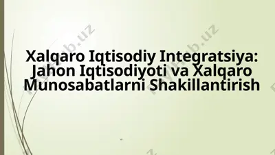 xalqaro iqtisodiy integratsiya: jahon iqtisodiyoti va xalqaro munosabatlarni shakillantirish — PPTX