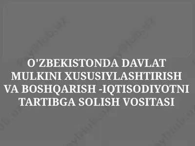 o'zbekistonda davlat mulkini xususiylashtirish va boshqarish -iqtisodiyotni tartibga solish vositasi — PPTX
