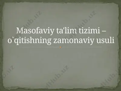 masofaviy ta'lim tizimi – o`qitishning zamonaviy usuli — PPTX