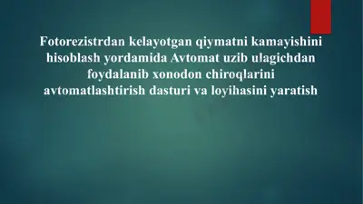 fotorezistrdan kelayotgan qiymatni kamayishini hisoblash yordamida avtomat uzib ulagichdan foydalanib xonadon chiroqlarini avtomatlashtirish dasturi va loyihasini yaratish — PPTX