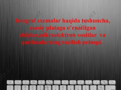 integral sxemalar haqida tushuncha, asosiy plataga o’rnatilgan chiplar,mikroelektron vositlar  va qurilmalarning tuzilish prinspi — PPTX