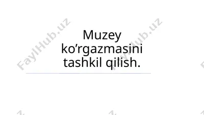 muzey ko’rgazmasini tashkil qilish — PPTX