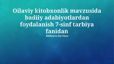 oilaviy kitobxonlik mavzusida badiiy adabiyotlardan foydalanish 7-sinf tarbiya fanidan — PPTX