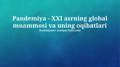 pandemiya - xxi asrning global muammosi va uning oqibatlari — PPTX