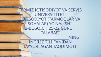 termiz iqtisodiyot va servis universiteti iqtisodiyot (tarmoqlar va sohalar) yo’nalishi 2-bosqich 25-22 guruh talabasi ning ingiliz tili fanidan tayyorlagan taqdimoti — PPTX