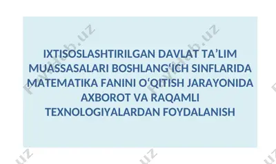 ixtisoslashtirilgan davlat ta’lim muassasalari boshlang‘ich sinflarida matematika fanini o‘qitish jarayonida axborot va raqamli — PPT