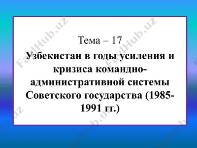 uzbekistan v godi usileniya i krizisa komandno-administrativnoy sistemi sovetskogo gosudarstva (1985-1991 gg.) — PPTX