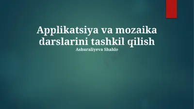 applikatsiya va mozaika darslarini tashkil qilish — PPTX