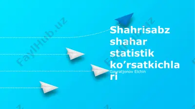 shahrisabz shahar statistik ko’rsatkichlari — PPTX
